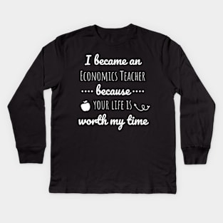 I Became An Economics Teacher Because Your Life Is Worth My Time Kids Long Sleeve T-Shirt